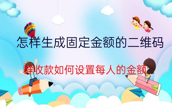 怎样生成固定金额的二维码 群收款如何设置每人的金额？